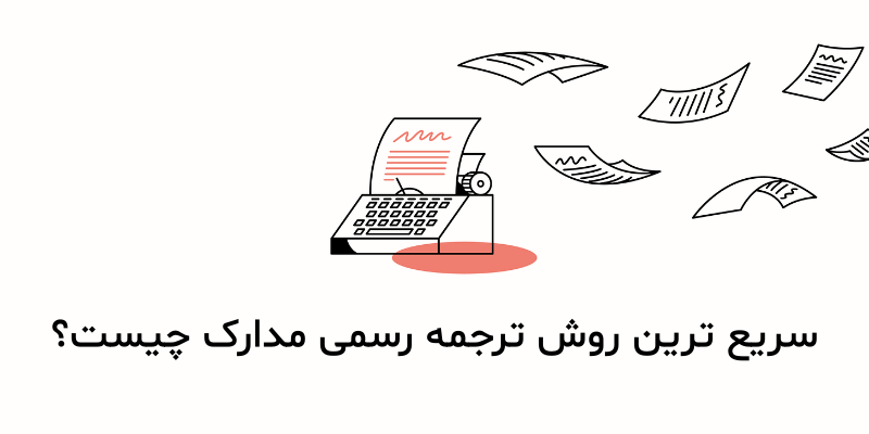 سریع ترین روش ترجمه رسمی مدارک چیست؟